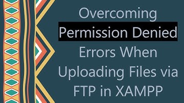 Overcoming Permission Denied Errors When Uploading Files via FTP in XAMPP