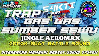 DJ TRAP GAS GAS SUMBER SEWU || JINGLE AEROMAX SAKTI JUNIOR || COCOK BUAT BATTLE SOUND