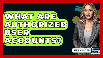 What Are Authorized User Accounts? - CreditGuide360.com