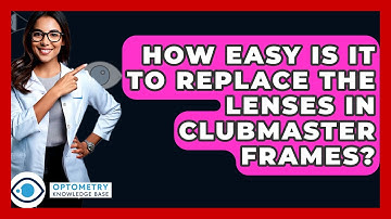 How Easy Is It To Replace The Lenses In Clubmaster Frames? - Optometry Knowledge Base