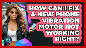How Can I Fix A New Phone Vibration Motor Not Working Right? - Phone Fix and Features