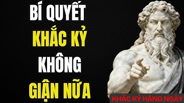Khắc Kỷ: Làm Điều Này Để Không Bao Giờ Giận Dữ Hay Bực Tức Với Ai Hay Thứ Gì Nữa | Khắc Kỷ Hàng Ngày