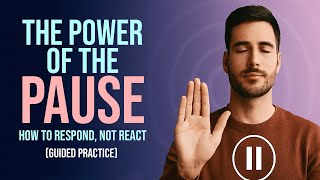 The Power of the Pause — How to Respond, Not React (Guided Practice)