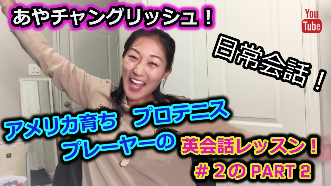 英会話 日常会話 アメリカ育ちプロテニスプレーヤーの英語のレッスン ２のpart 2 あやチャングリッシュ Youtube