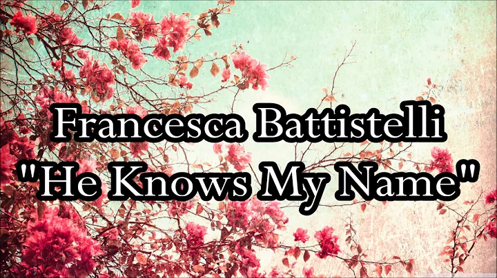 Francesca Battistelli - "He Knows My Name" (Lyrics)