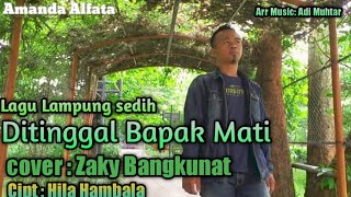Ditinggal Bapak Mati - Cover : Zaky Bangkunat - Cipt : Hila Hambala - Arr music : Adi Muhtar