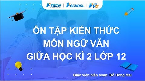 Bài giảng ôn luyện kiến thức giữa học kì 2 môn Ngữ văn lớp 12 - FQA.vn