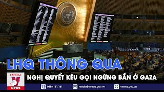 LHQ thông qua nghị quyết kêu gọi ngừng bắn ở Gaza - Tin thế giới - VNews