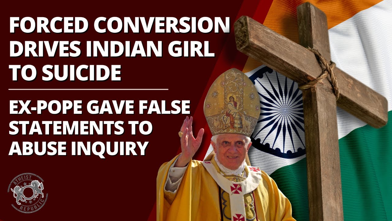 Forced Conversion Drives Indian Girl To Suicide - Ex-Pope Gave False Statements to Ab*se Inquiry