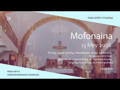 MOFONAINA 13 MEY 2026 - FJKM ISOTRY FITIAVANA