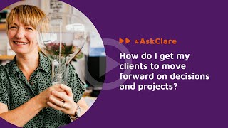How do I get my clients to move forward on decisions and projects? #AskClare