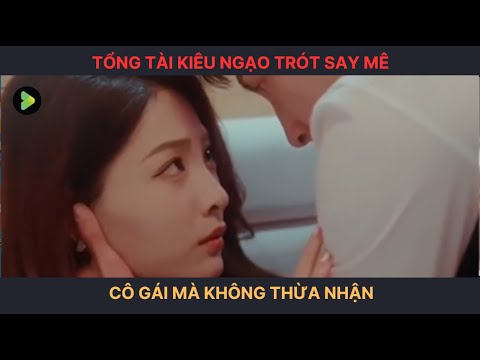 [ Review phim tổng tài ] Tổng tài kiêu ngạo trót say mê cô gái mà không thừa nhận