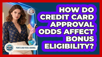 How Do Credit Card Approval Odds Affect Bonus Eligibility? - Points and Perks Channel