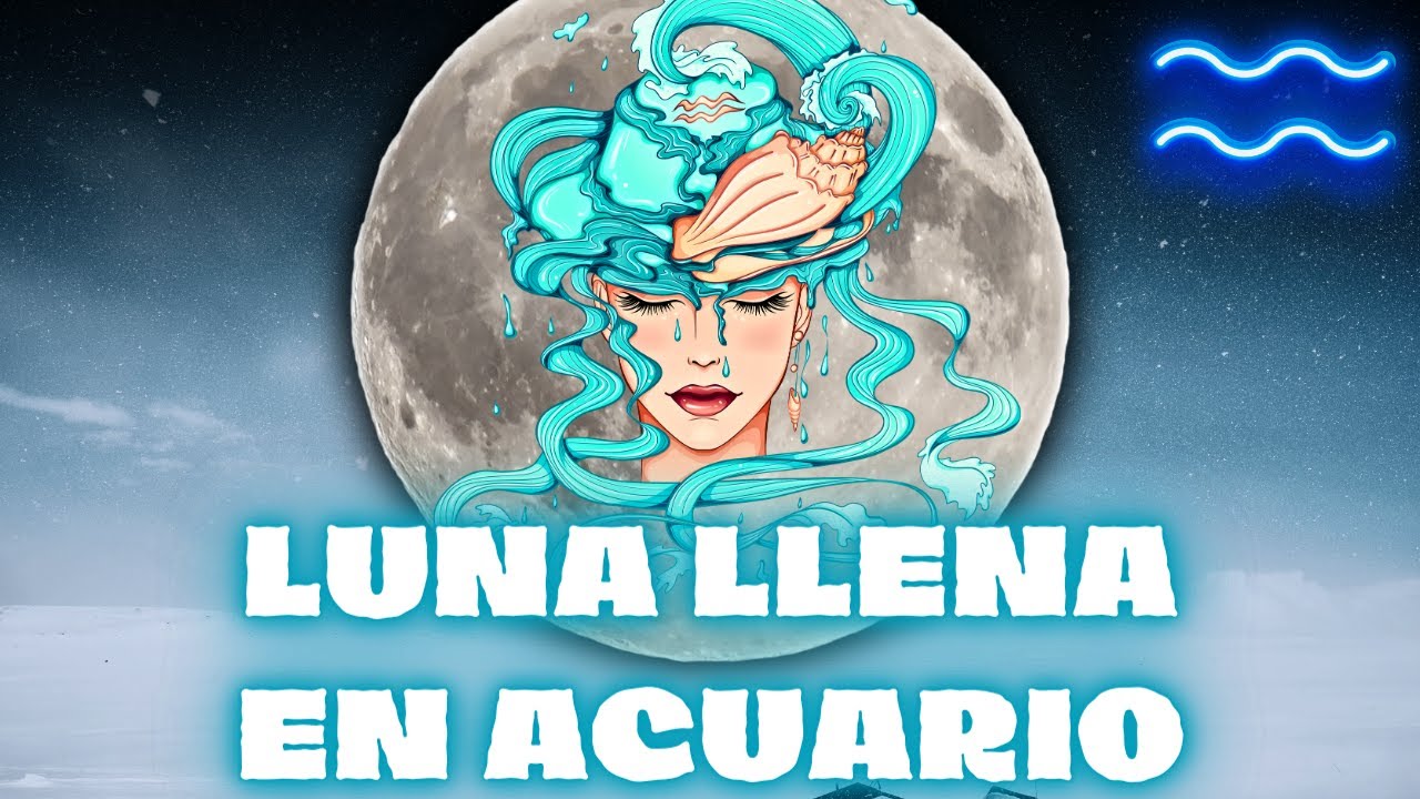 🌕 LUNA LLENA en ACUARIO ♒ Se abren las PUERTAS para CONECTAR con lo que ...