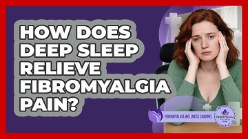 How Does Deep Sleep Relieve Fibromyalgia Pain? - Fibromyalgia Wellness Channel