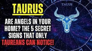 TAURUS - ARE ANGELS IN YOUR HOME? THE 5 SECRET SIGNS THAT ONLY TAUREANS CAN NOTICE!