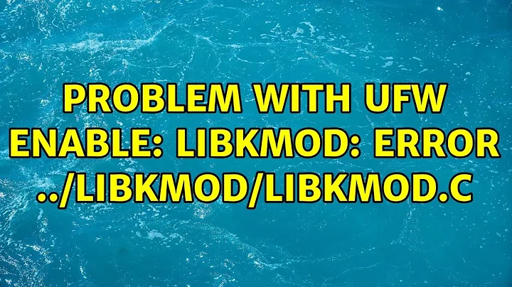 Ubuntu: Problem with ufw enable: libkmod: ERROR ../libkmod/libkmod.c (2 Solutions!!)