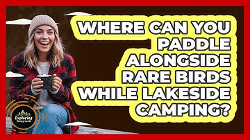 Where Can You Paddle Alongside Rare Birds While Lakeside Camping? - Exploring Campgrounds