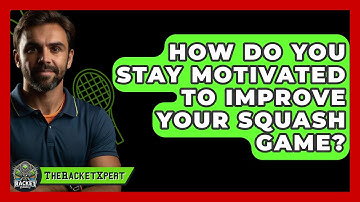 How Do You Stay Motivated To Improve Your Squash Game? - The Racket Xpert