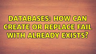 Databases: How can CREATE OR REPLACE fail with already exists