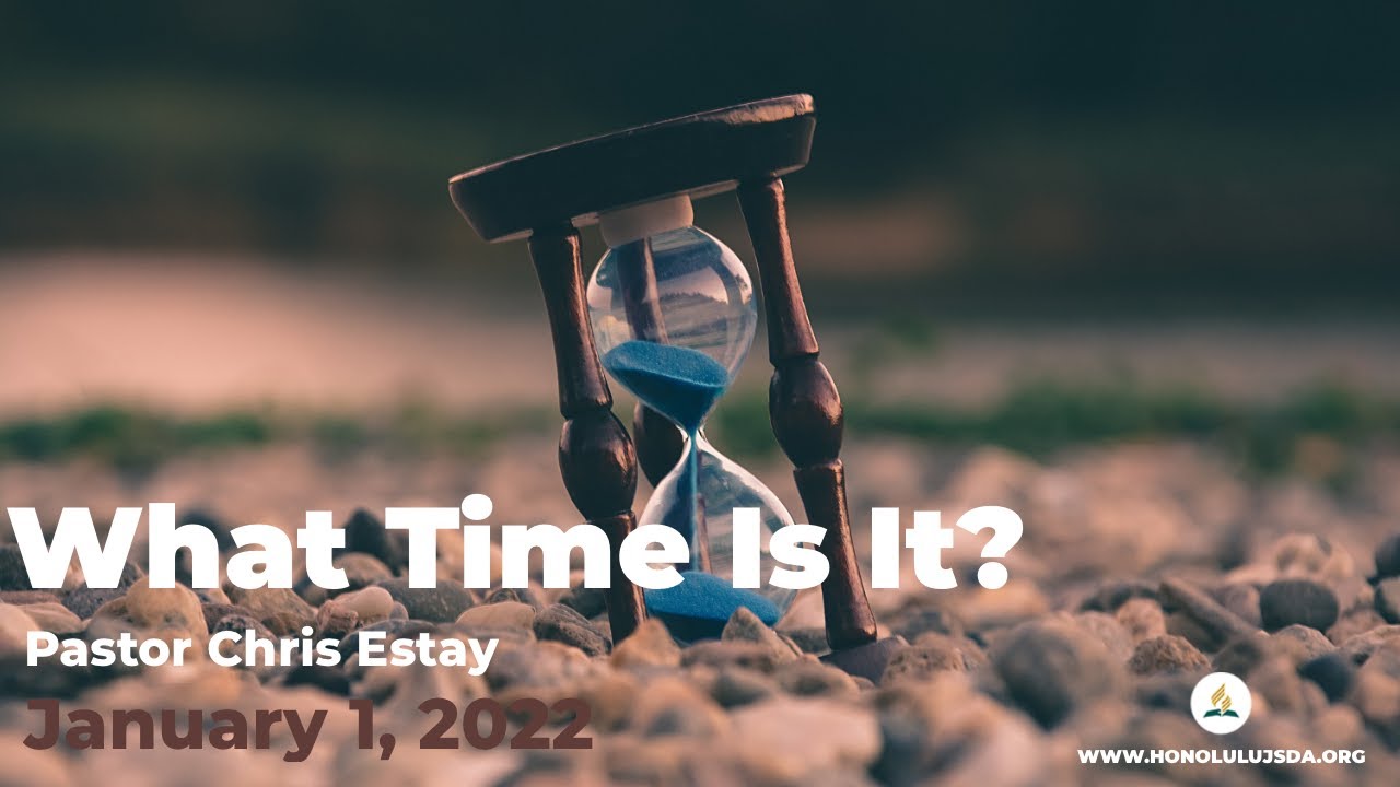 ‘What Time Is It?’ Pastor Chris Estay  1/01/2022