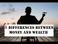 5 DIFFERENCES BETWEEN MONEY AND WEALTH