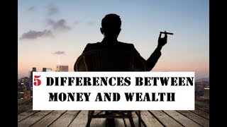 5 DIFFERENCES BETWEEN MONEY AND WEALTH