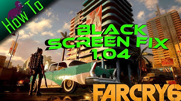 Far Cry 6 How To fix the black screen of death  patch 1.04 Epic and Steam