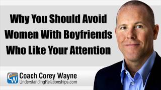 Why You Should Avoid Women With Boyfriends Who Like Your Attention