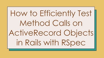 How to Efficiently Test Method Calls on ActiveRecord Objects in Rails with RSpec