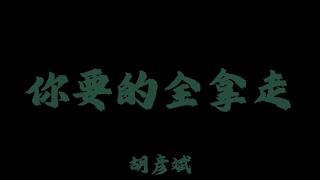 胡彥斌 (Tiger Hu) - 你要的全拿走『情話只是偶爾兌現的謊言 曾愛的貪得無厭 也要為過去留一些尊嚴』【Lyrics Video】
