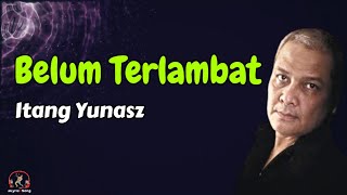 Itang Yunasz  -  Belum Terlambat  (Lirik Lagu)