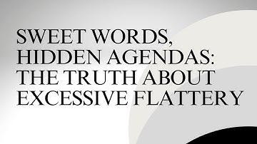 How over complimenting and excessive flattery can be a manipulation tactic