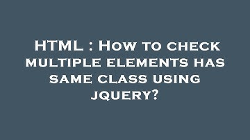 HTML : How to check multiple elements has same class using jquery?