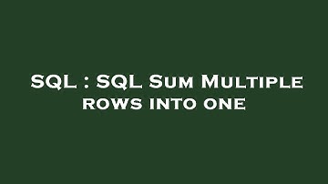 SQL : SQL Sum Multiple rows into one