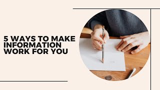 Information 5 Ways to Make Information Work for You Guide