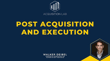 Everything you need to know about Post Acquisition and Execution