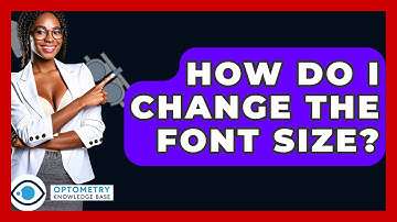 How Do I Change The Font Size? - Optometry Knowledge Base