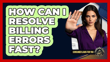 How Can I Resolve Billing Errors Fast? - Consumer Laws For You