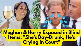 Meghan & Harry EXPOSED in Blind Items: She's Day-Drunk, He's Crying In Court Update