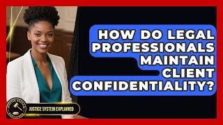 How Do Legal Professionals Maintain Client Confidentiality? - Justice System Explained