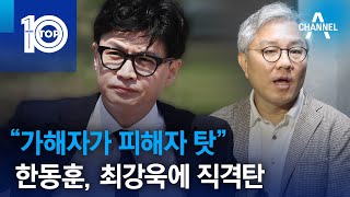 “가해자가 피해자 탓”…한동훈, 최강욱에 직격탄 | 뉴스TOP 10