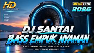 DJ SANTAI FULL BASS TERBARU 2026 CEK SOUND SLOW BASS EMPUK JERNIH NYAMAN DI DENGAR (MHLS PRO)