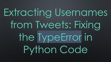 Extracting Usernames from Tweets: Fixing the TypeError in Python Code
