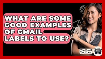 What Are Some Good Examples Of Gmail Labels To Use? - TheEmailToolbox.com
