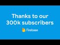 Firebase thanks you for 300K subscribers!