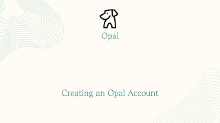 Creating An Opal Account Tutorial On Opal