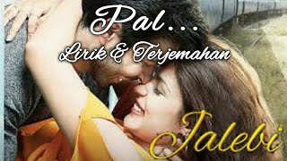 PAL Lirik Dan Terjemahan | JALEBI | Soundtrack Film Bollywood