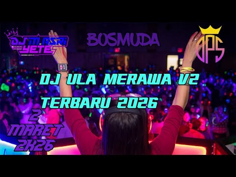 DJ ULA MERAWA V2 TERBARU 2026