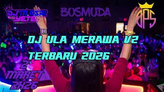 DJ ULA MERAWA V2 TERBARU 2026